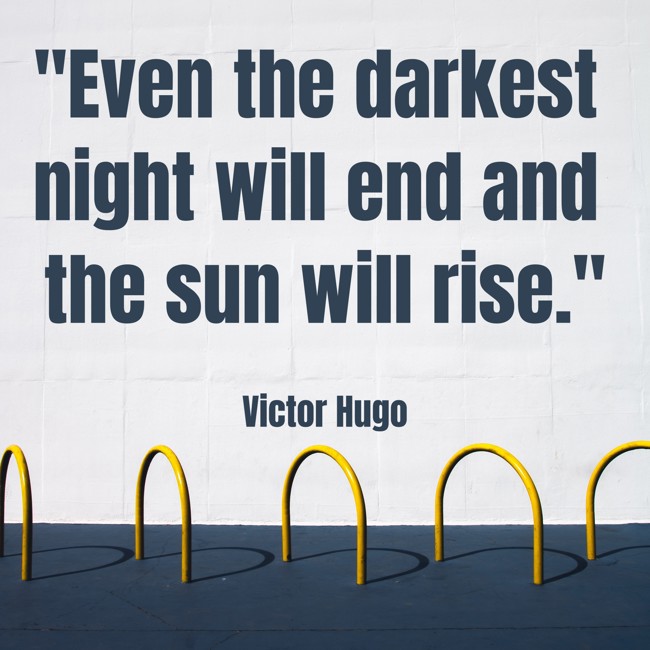 Even the darkest night will end and the sun will rise. - Victor Hugo