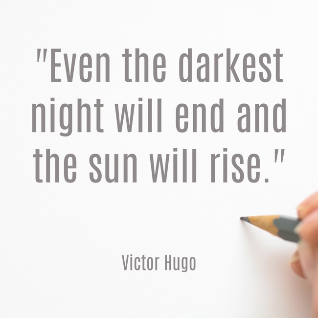 Even the darkest night will end and the sun will rise. - Victor Hugo