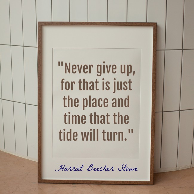 Never give up, for that is just the place and time that the tide will turn. - Harriet Beecher Stowe