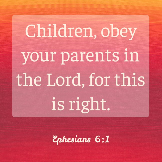 Children, obey your parents in the Lord, for this is right. - Ephesians 6:1