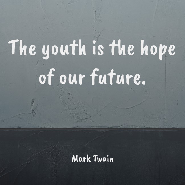 The youth is the hope of our future. - Mark Twain