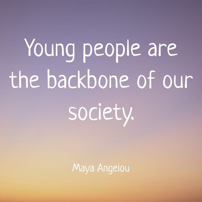 Young people are the backbone of our society. - Maya Angelou