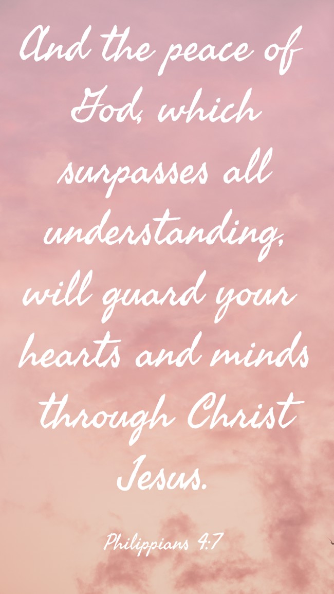 And the peace of God, which surpasses all understanding, will guard your hearts and minds through Christ Jesus. - Philippians 4:7
