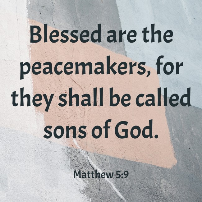 Blessed are the peacemakers, for they shall be called sons of God. - Matthew 5:9