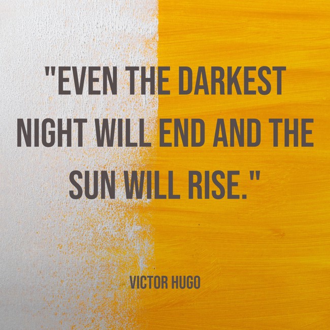 Even the darkest night will end and the sun will rise. - Victor Hugo
