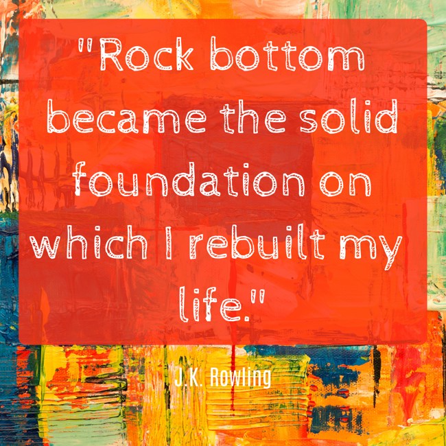 Rock bottom became the solid foundation on which I rebuilt my life. - J.K. Rowling