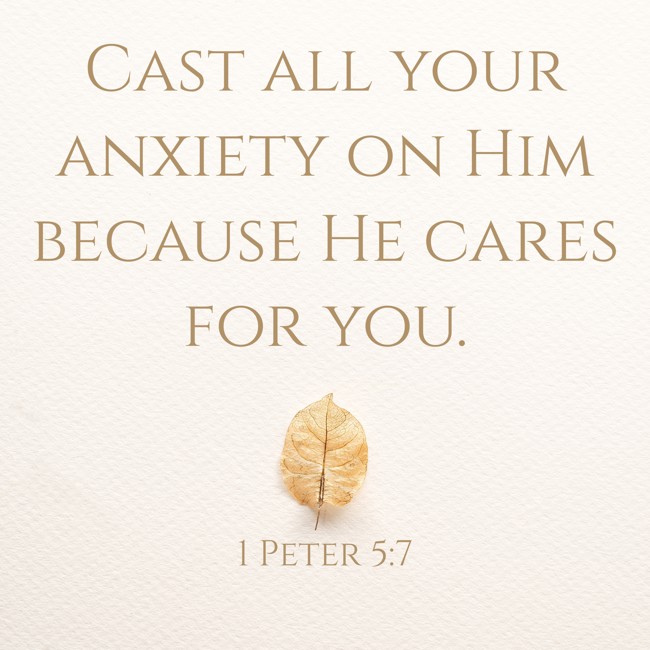 Cast all your anxiety on Him because He cares for you. - 1 Peter 5:7