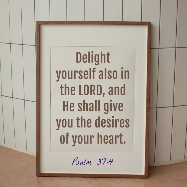 Delight yourself also in the LORD, and He shall give you the desires of your heart. - Psalm 37:4