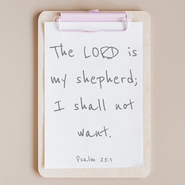 The LORD is my shepherd; I shall not want. - Psalm 23:1