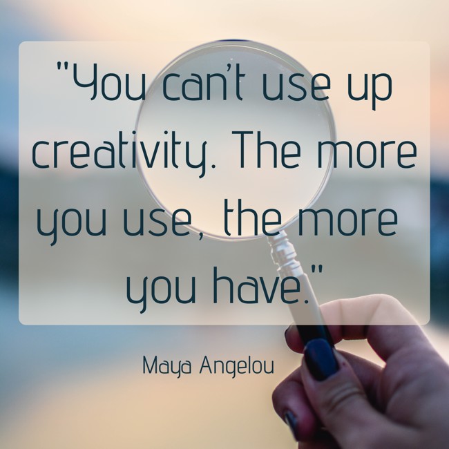 You can’t use up creativity. The more you use, the more you have. - Maya Angelou