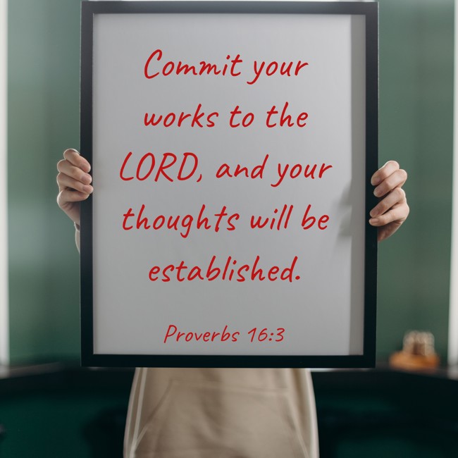 Commit your works to the LORD, and your thoughts will be established. - Proverbs 16:3