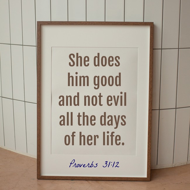 She does him good and not evil all the days of her life. - Proverbs 31:12