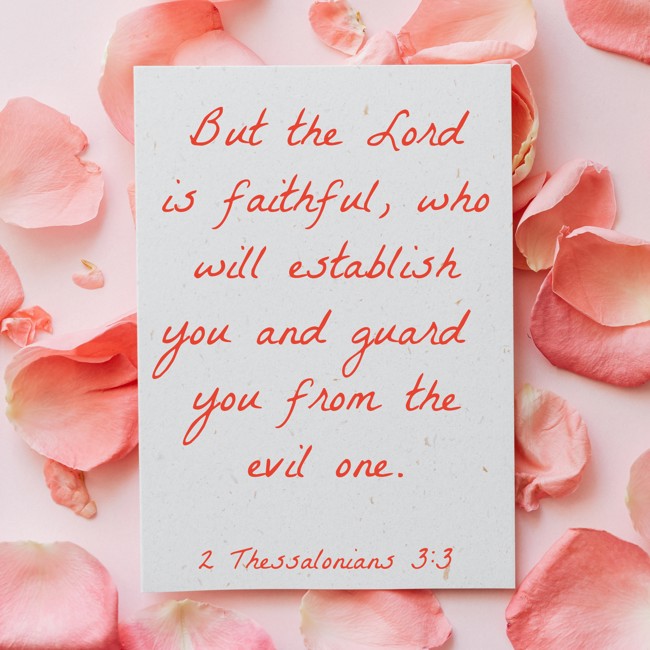 But the Lord is faithful, who will establish you and guard you from the evil one. - 2 Thessalonians 3:3