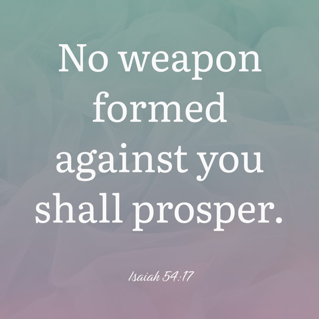 No weapon formed against you shall prosper. - Isaiah 54:17