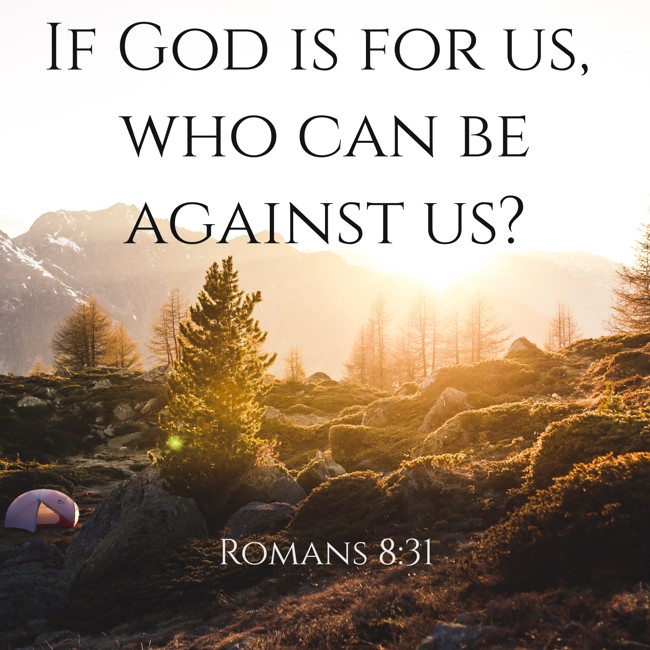 If God is for us, who can be against us? - Romans 8:31