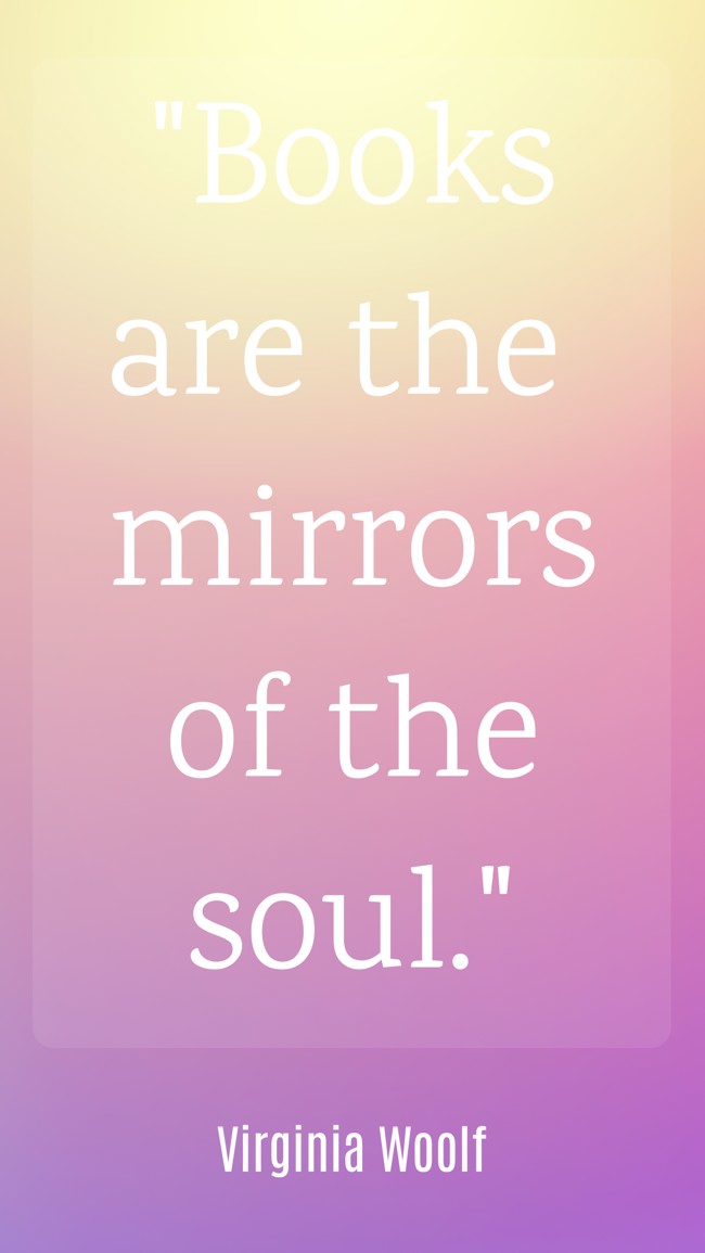Books are the mirrors of the soul. - Virginia Woolf