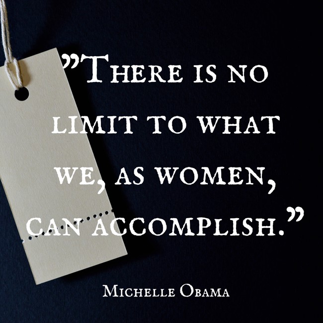 There is no limit to what we, as women, can accomplish. - Michelle Obama
