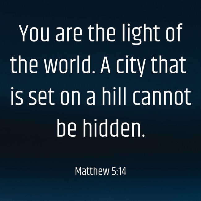 You are the light of the world. A city that is set on a hill cannot be hidden. - Matthew 5:14