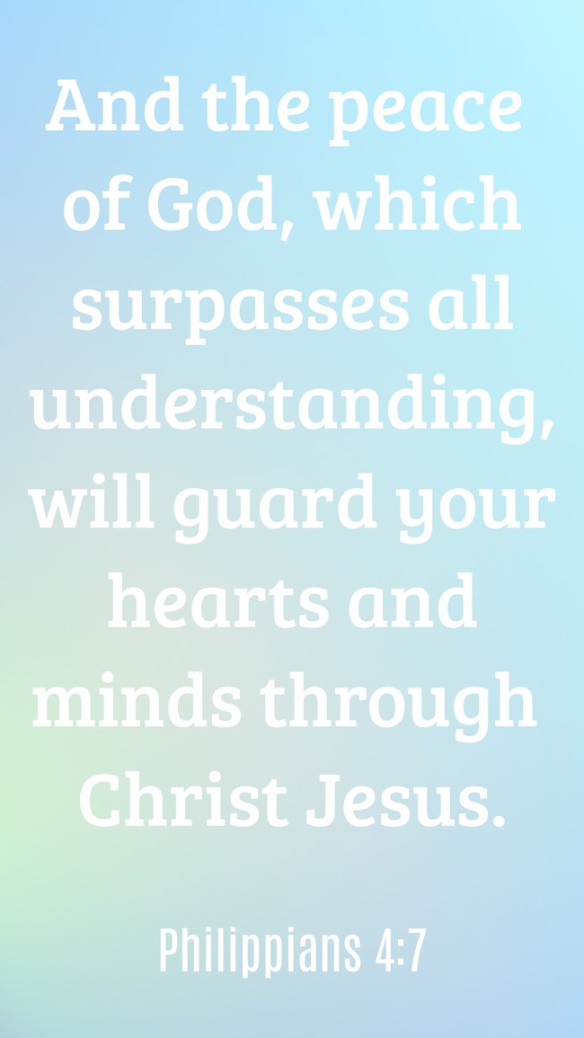And the peace of God, which surpasses all understanding, will guard your hearts and minds through Christ Jesus. - Philippians 4:7