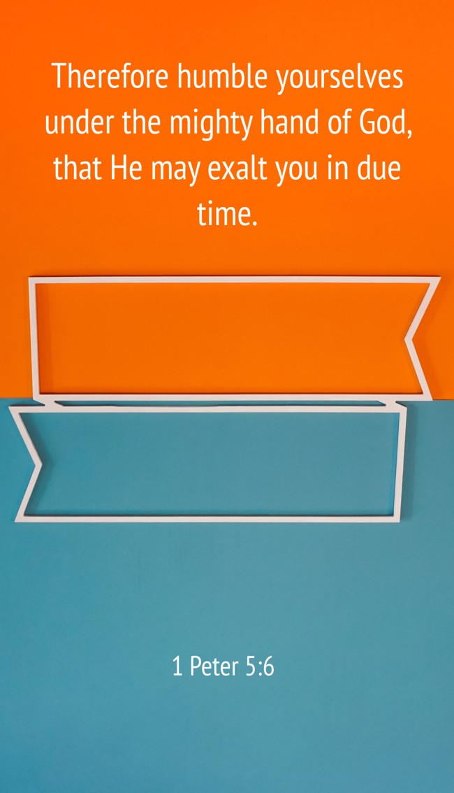 Therefore humble yourselves under the mighty hand of God, that He may exalt you in due time. - 1 Peter 5:6