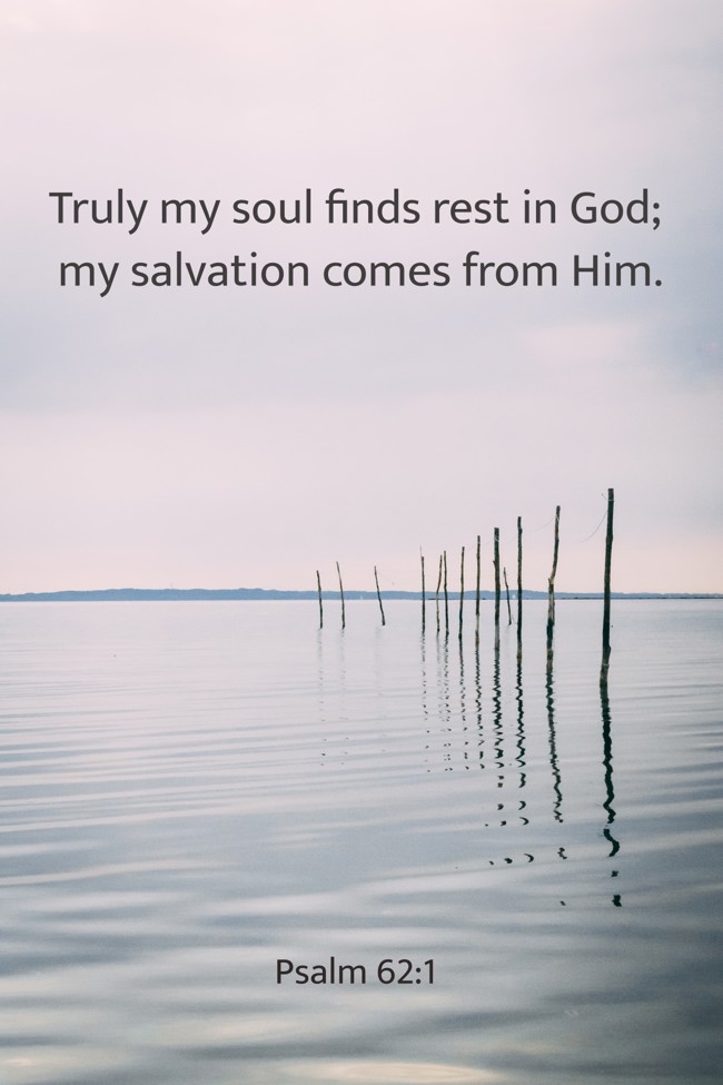 Truly my soul finds rest in God; my salvation comes from Him. - Psalm 62:1