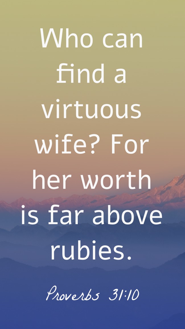 Who can find a virtuous wife? For her worth is far above rubies. - Proverbs 31:10