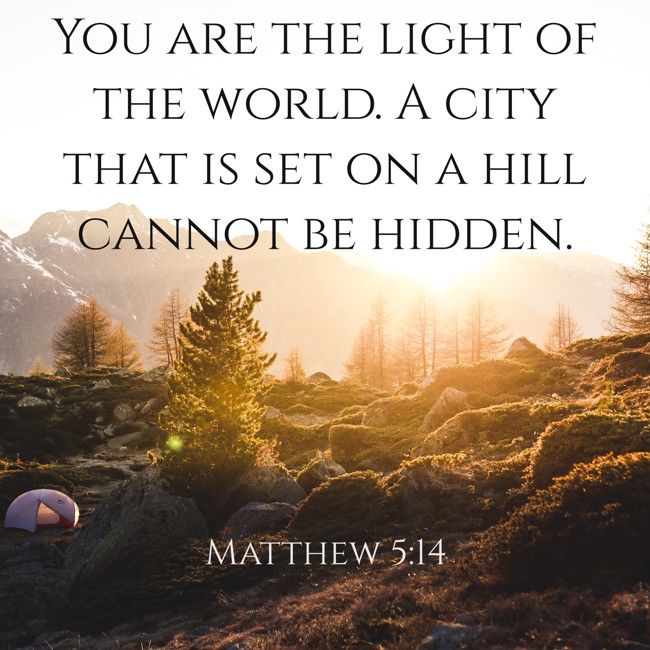 You are the light of the world. A city that is set on a hill cannot be hidden. - Matthew 5:14