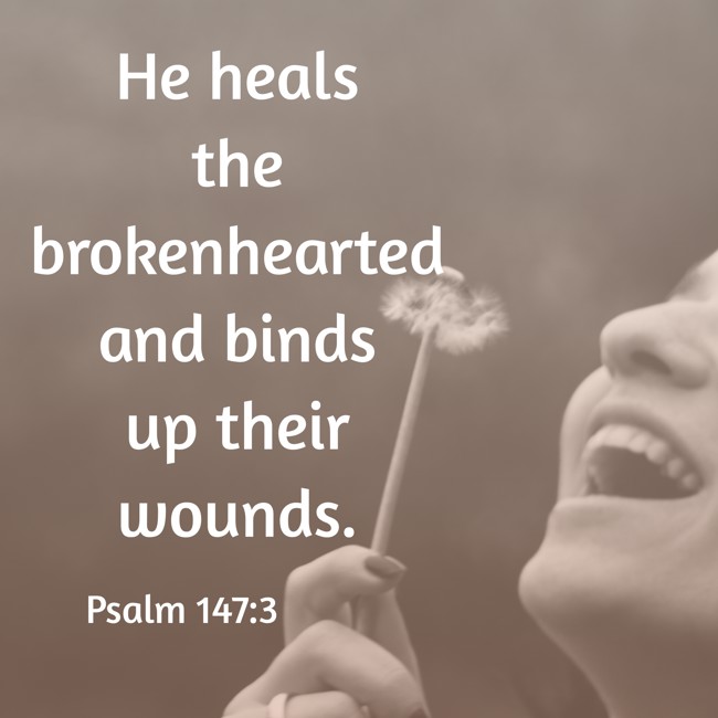 He heals the brokenhearted and binds up their wounds. - Psalm 147:3