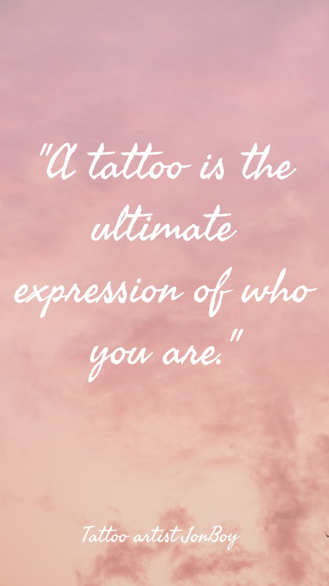 A tattoo is the ultimate expression of who you are. - Tattoo artist JonBoy