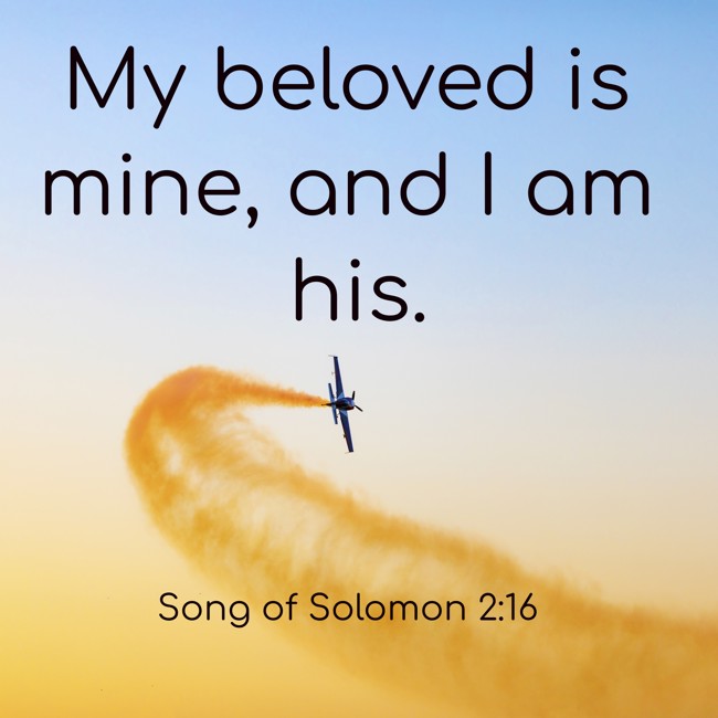 My beloved is mine, and I am his. - Song of Solomon 2:16