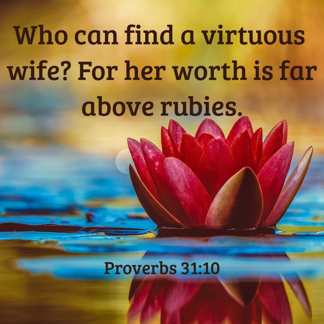 Who can find a virtuous wife? For her worth is far above rubies. - Proverbs 31:10