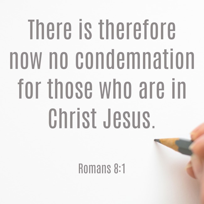 There is therefore now no condemnation for those who are in Christ Jesus. - Romans 8:1