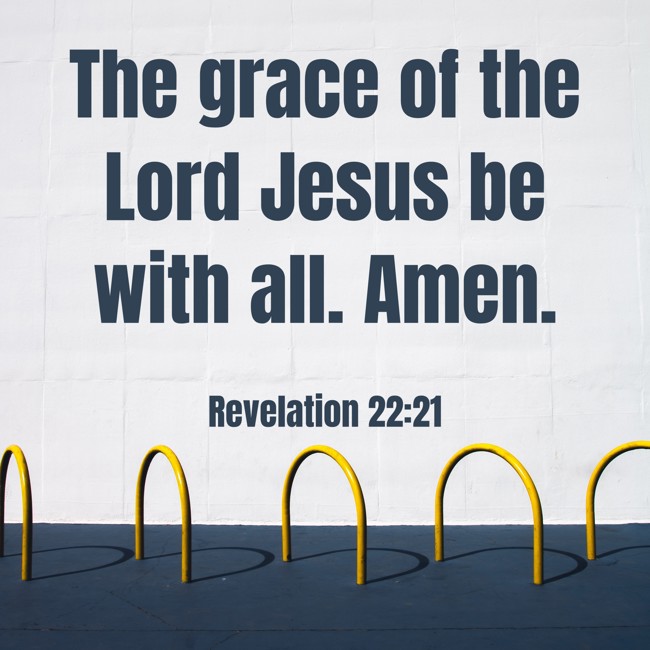 The grace of the Lord Jesus be with all. Amen. - Revelation 22:21