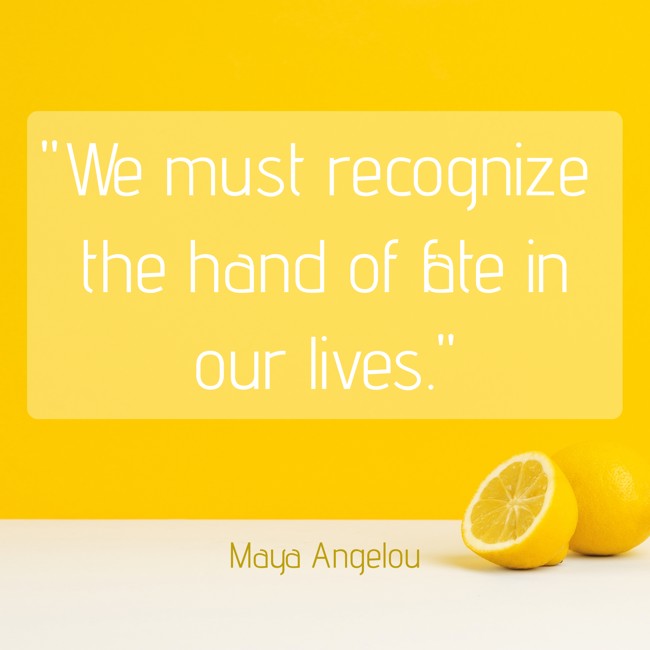 We must recognize the hand of fate in our lives. - Maya Angelou