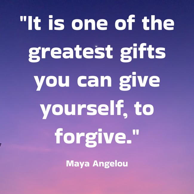  It is one of the greatest gifts you can give yourself, to forgive.   - Maya Angelou 