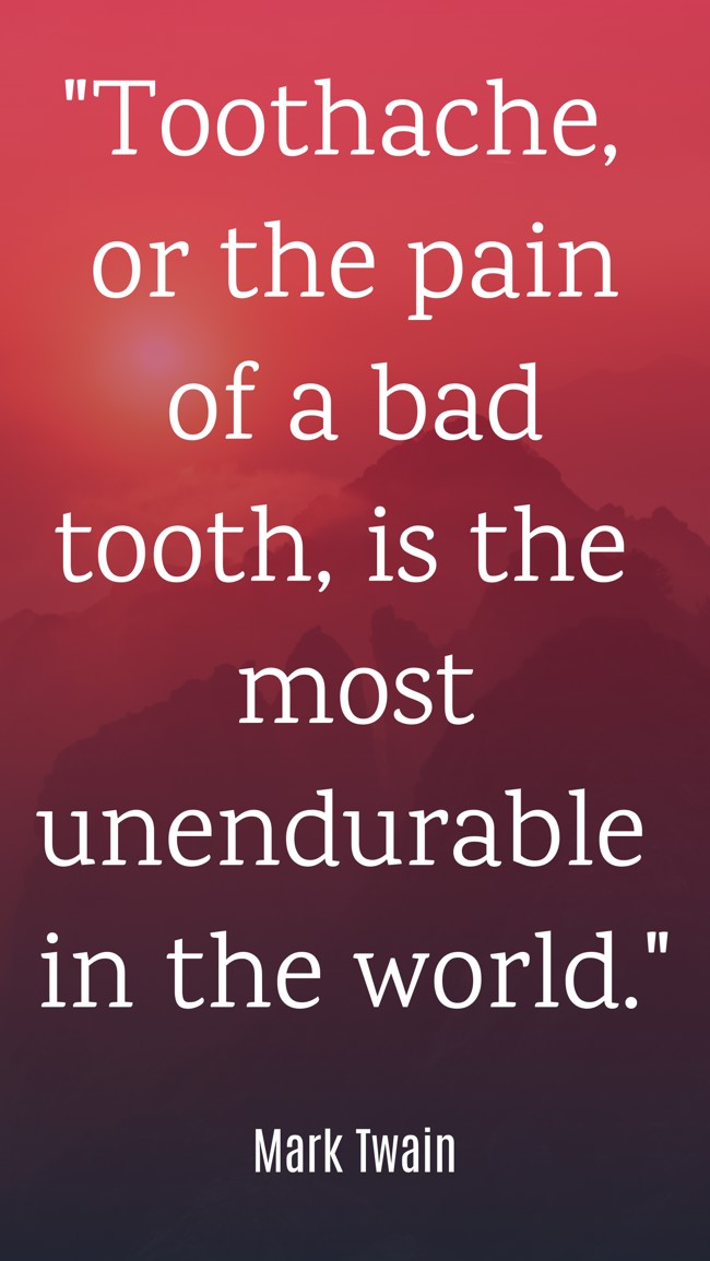 Toothache, or the pain of a bad tooth, is the most unendurable in the world. - Mark Twain