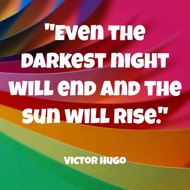 Even the darkest night will end and the sun will rise. - Victor Hugo