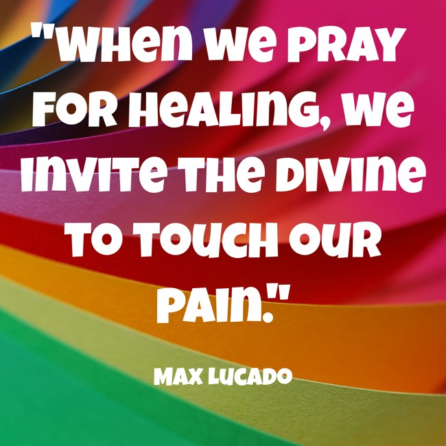 When we pray for healing, we invite the divine to touch our pain. - Max Lucado