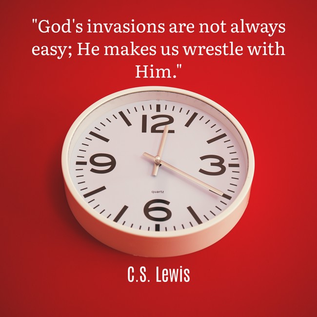 God's invasions are not always easy; He makes us wrestle with Him. - C.S. Lewis