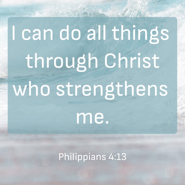  I can do all things through Christ who strengthens me.   - Philippians 4:13 