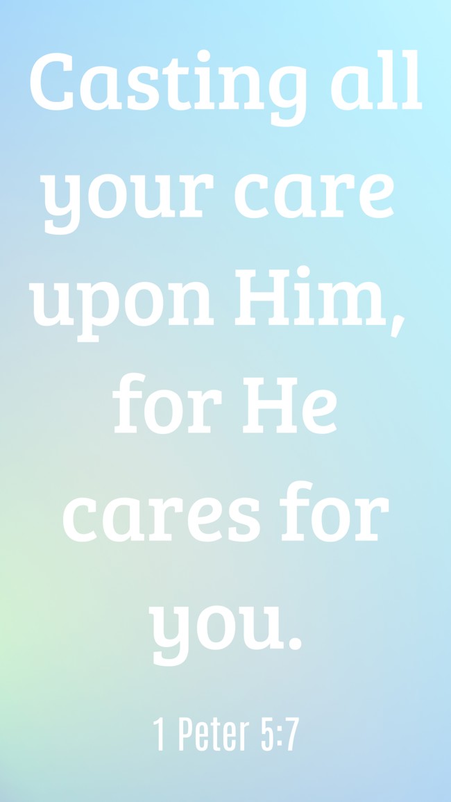 Casting all your care upon Him, for He cares for you. - 1 Peter 5:7