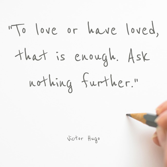 To love or have loved, that is enough. Ask nothing further. - Victor Hugo