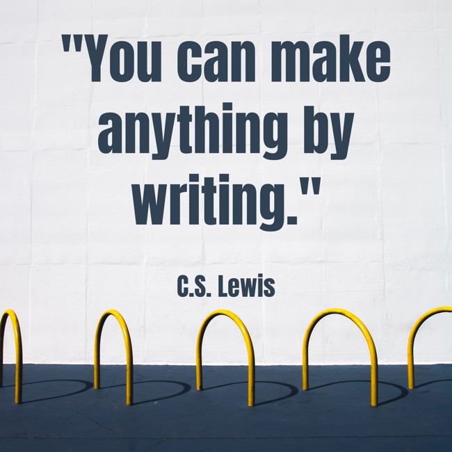 You can make anything by writing. - C.S. Lewis