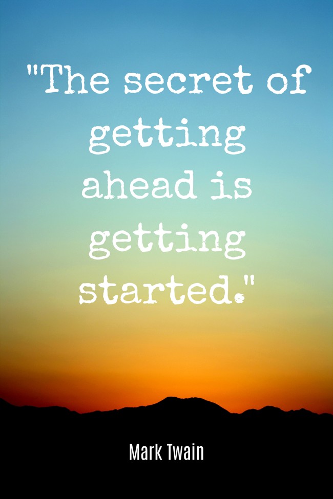 The secret of getting ahead is getting started. - Mark Twain