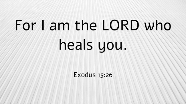 For I am the LORD who heals you. - Exodus 15:26