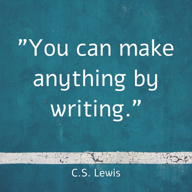 You can make anything by writing. - C.S. Lewis