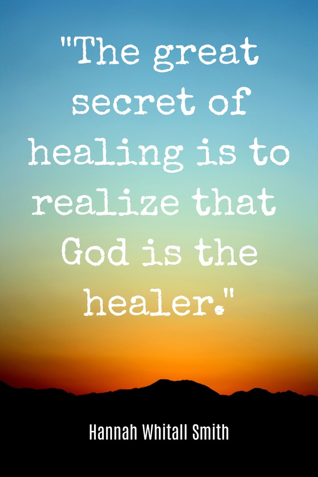 The great secret of healing is to realize that God is the healer. - Hannah Whitall Smith