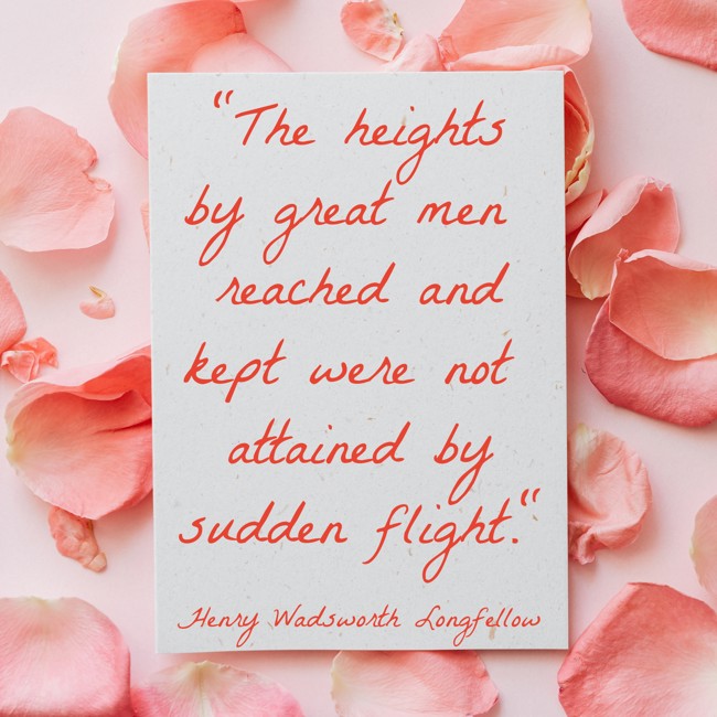 The heights by great men reached and kept were not attained by sudden flight. - Henry Wadsworth Longfellow