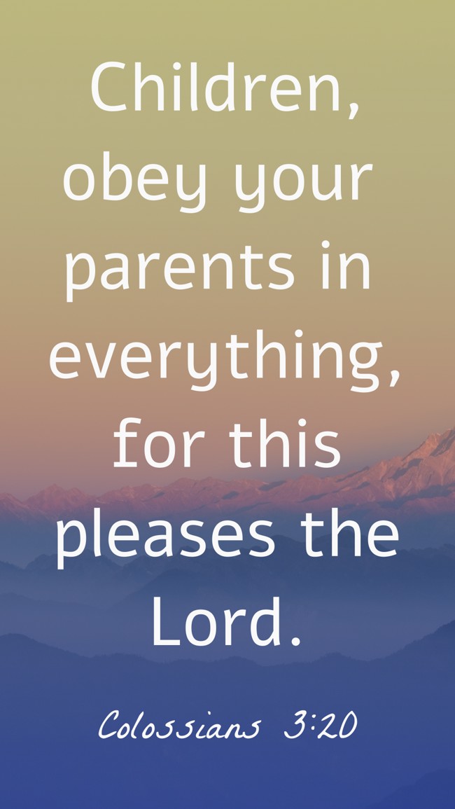 Children, obey your parents in everything, for this pleases the Lord. - Colossians 3:20