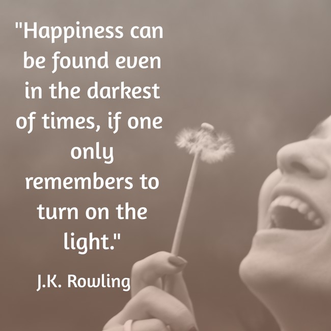 Happiness can be found even in the darkest of times, if one only remembers to turn on the light. - J.K. Rowling